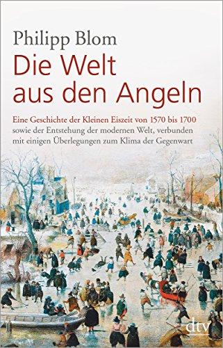 Die Welt aus den Angeln: Eine Geschichte der Kleinen Eiszeit von 1570 bis 1700 sowie der Entstehung der modernen Welt, verbunden mit einigen Überlegungen zum Klima der Gegenwart