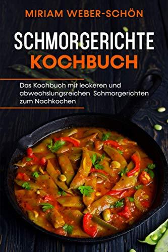 Schmorgerichte Kochbuch: Das Kochbuch mit leckeren und abwechslungsreichen Schmorgerichten zum Nachkochen