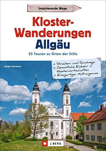 Wanderführer Allgäu: Klosterwanderungen Allgäu. 23 Touren zu Orten der Stille. Mit wissenswerten Infos zu den Klöstern. GPS-Tracks zum Download