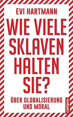 Wie viele Sklaven halten Sie?: Über Globalisierung und Moral