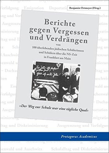 Berichte gegen Vergessen und Verdrängen: von 100 überlebenden jüdischen Schülerinnen und Schülern über die NS-Zeit in Frankfurt am Main