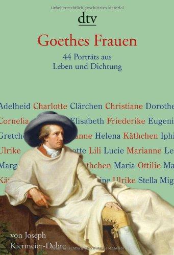 Goethes Frauen: 44 Porträts aus Leben und Dichtung