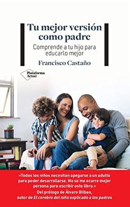 Tu mejor versión como padre: Comprende a tu hijo para educarlo mejor