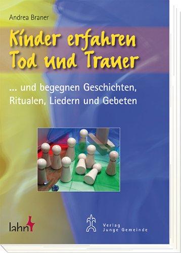 Kinder erfahren Tod und Trauer: ... und begegnen Geschichten, Ritualen, Liedern und Gebeten