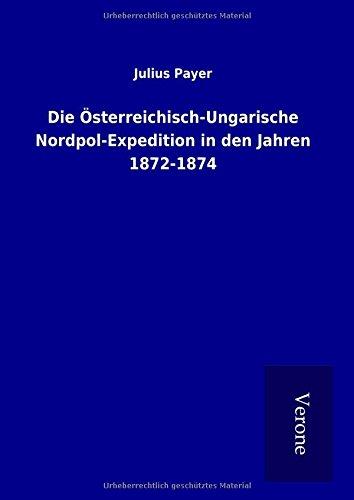 Die Österreichisch-Ungarische Nordpol-Expedition in den Jahren 1872-1874