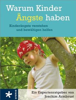 Warum Kinder Ängste haben: Kinderängste verstehen und bewältigen helfen