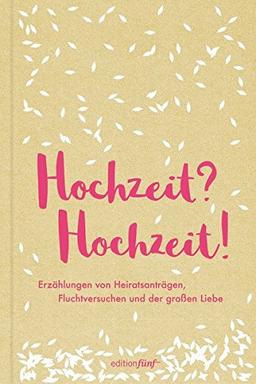 Hochzeit? Hochzeit!: Erzählungen von Heiratsanträgen, Fluchtversuchen und der großen Liebe (edition fünf)