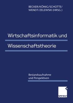 Wirtschaftsinformatik und Wissenschaftstheorie. Bestandsaufnahme und Perspektiven.