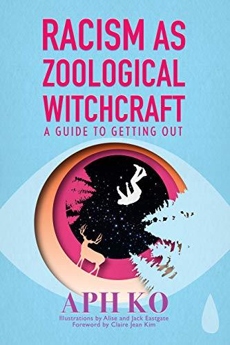 Racism as Zoological Witchcraft: A Guide for Getting out: A Guide to Getting Out