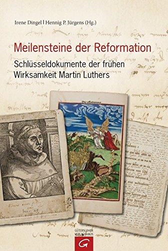 Meilensteine der Reformation: Schlüsseldokumente der frühen Wirksamkeit Martin Luthers