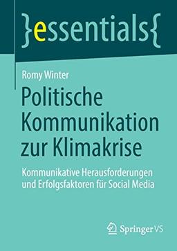 Politische Kommunikation zur Klimakrise: Kommunikative Herausforderungen und Erfolgsfaktoren für Social Media (essentials)