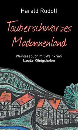 Tauberschwarzes Madonnenland: Weinlesebuch mit Weinkrimi Lauda-Königshofen