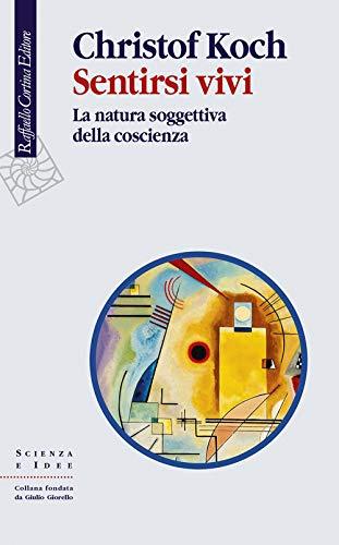 Sentirsi vivi. La natura soggettiva della coscienza (Scienza e idee, Band 328)