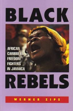 Black Rebels: African-Caribbean Freedom Fighters in Jamaica