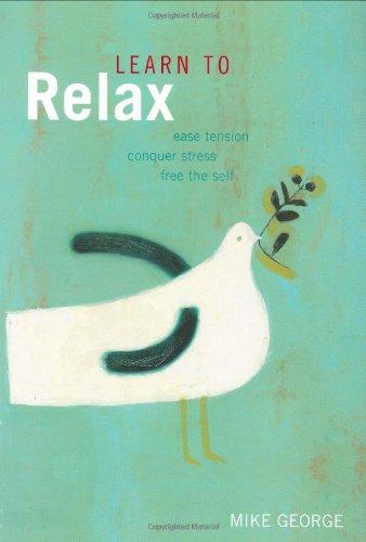 Learn to Relax: Easing Tension, Conquering Stress, Freeing the Self