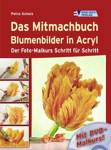 Das Mitmachbuch Blumenbilder in Acryl. Der Foto-Malkurs Schritt für Schritt