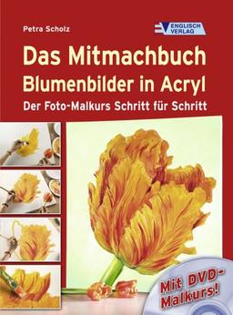 Das Mitmachbuch Blumenbilder in Acryl. Der Foto-Malkurs Schritt für Schritt