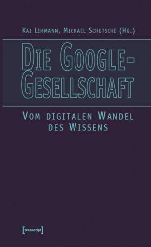 Die Google-Gesellschaft. Vom digitalen Wandel des Wissens