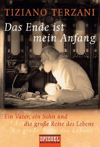 Das Ende ist mein Anfang: Ein Vater, ein Sohn und die große Reise des Lebens