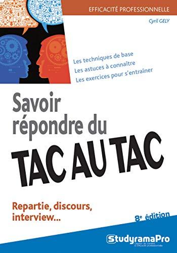 Savoir répondre du tac au tac : repartie, discours, interview... : les techniques de base, les astuces à connaître, les exercices pour s'entraîner