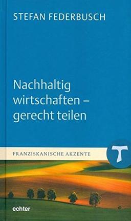 Nachhaltig wirtschaften - gerecht teilen (Franziskanische Akzente)