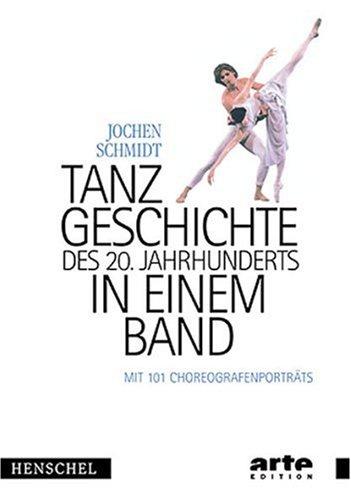 Tanzgeschichte des 20. Jahrhunderts in einem Band: Mit 101 Choreografenporträts