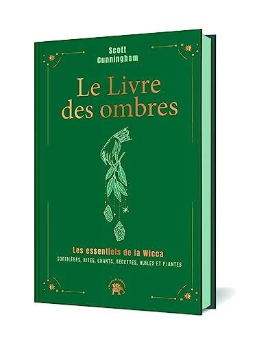 Le livre des ombres : les essentiels de la wicca : sortilèges, rites, chants, recettes, huiles et plantes