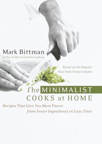 The Minimalist Cooks at Home: Recipes That Give You More Flavor from Fewer Ingredients in Less Time: Recipes That Give You More Flavor Out of Fewer Ingredients in Less Time