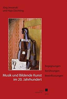 Musik und Bildende Kunst im 20. Jahrhundert: Begegnungen - Berührungen - Beeinflussungen