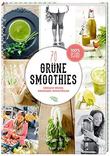 Grüne Smoothies: Einfach mixen, genießen, wohlfühlen