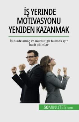 İş yerinde motivasyonu yeniden kazanmak: İşinizde amaç ve mutluluğu bulmak için basit adımlar: ¿¿inizde amaç ve mutlulu¿u bulmak için basit ad¿mlar