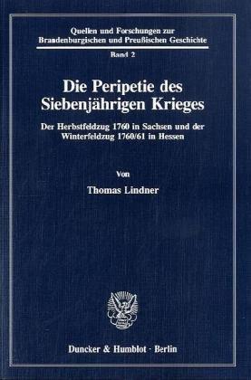 Die Peripetie des Siebenjährigen Krieges.: Der Herbstfeldzug 1760 in Sachsen und der Winterfeldzug 1760-61 in Hessen. (Quellen und Forschungen zur Brandenburgischen und Preußischen Geschichte, Band 2)