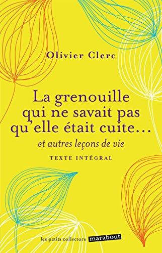 La grenouille qui ne savait pas qu'elle était cuite... : et autres leçons de vie