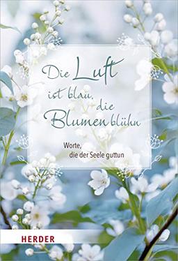 Die Luft ist blau, die Blumen blühn: Worte, die der Seele guttun