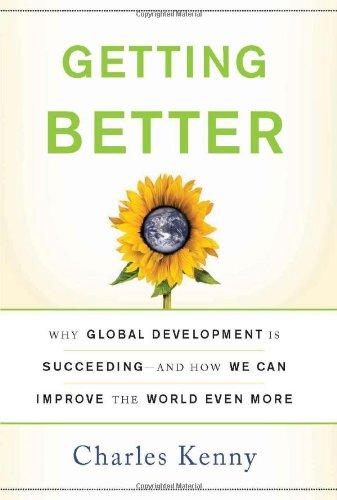 Getting Better: Why Global Development Is Succeeding-And How We Can Improve the World Even More