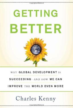 Getting Better: Why Global Development Is Succeeding-And How We Can Improve the World Even More