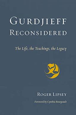 Gurdjieff Reconsidered: The Life, the Teachings, the Legacy