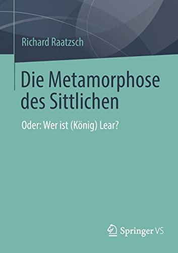 Die Metamorphose des Sittlichen: Oder: Wer ist (König) Lear?