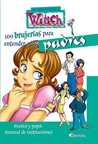 100 brujerías para entender a los padres. Mama y papá: manual de instrucciones (Los libros secretos de W.I.T.C.H.)