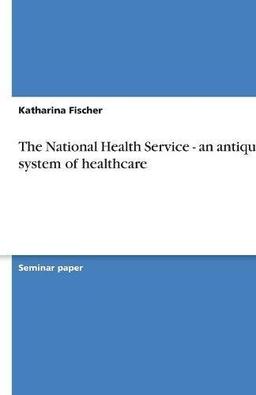 The National Health Service - an antiquated system of healthcare