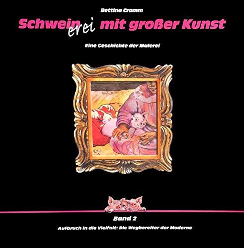 Schweinerei mit grosser Kunst – Band 2 mit Begleitband mit Bildern: Aufbruch in die Vielfalt: Die Webereiter der Moderne (Schweinerei mit großer Kunst: Eine Geschichte der Malerei)