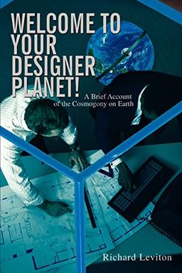 Welcome to Your Designer Planet!: A Brief Account of the Cosmogony on Earth