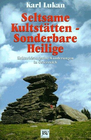 Seltsame Kultstätten. Sonderbare Heilige. Kulturhistorische Wanderungen in Österreich