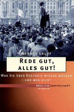 Rede gut, alles gut! Was Sie über Rhetorik wissen müssen - und was nicht!