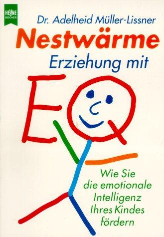 Nestwärme: Erziehung mit EQ. Wie Sie die emotionale Intelligenz Ihres Kindes fördern.