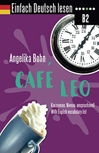 Einfach Deutsch lesen: Café Leo - Kurzroman - Niveau: anspruchsvoll - With English vocabulary list