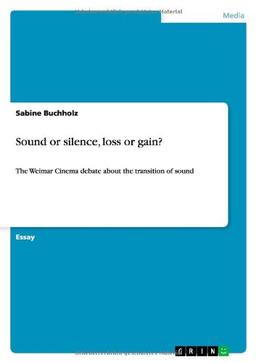 Sound or silence, loss or gain?: The Weimar Cinema debate about the transition of sound