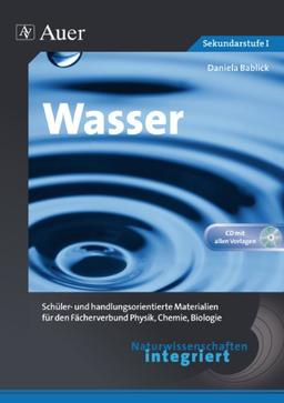 Naturwissenschaften integriert: Wasser: Schüler- und handlungsorientierte Materialien für den Fächerverbund Physik, Chemie, Biologie (5. bis 7. Klasse)