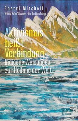 Aktivismus heißt Verbindung: Indigene Weisungen zur Heilung der Welt