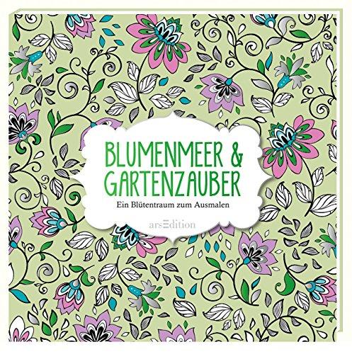 Blumenmeer & Gartenzauber: Ein Blütentraum zum Ausmalen (Malprodukte für Erwachsene)